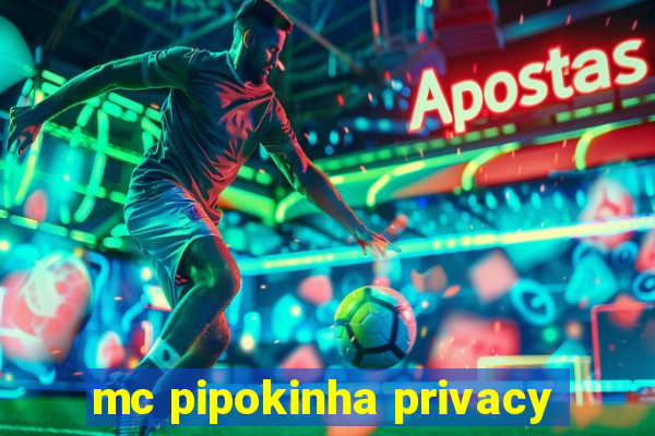 mc pipokinha privacy